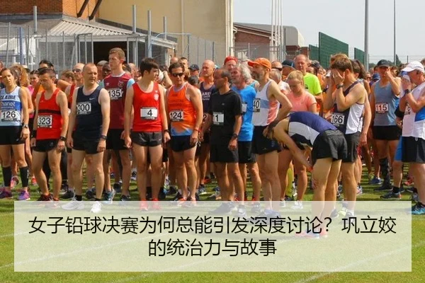 女子铅球决赛为何总能引发深度讨论？巩立姣的统治力与故事（ams.abg555.net）